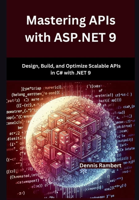 Mastering APIs with ASP.NET 9: Design, Build, and Optimize Scalable ...