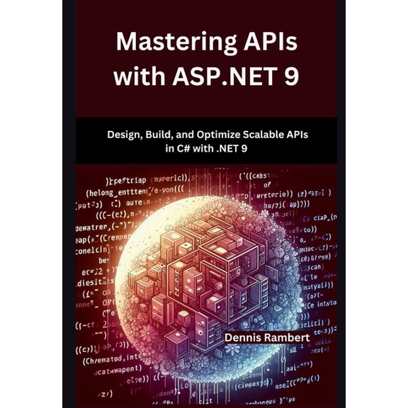 Mastering APIs with ASP.NET 9: Design, Build, and Optimize Scalable APIs in C# with .NET 9, (Paperback)