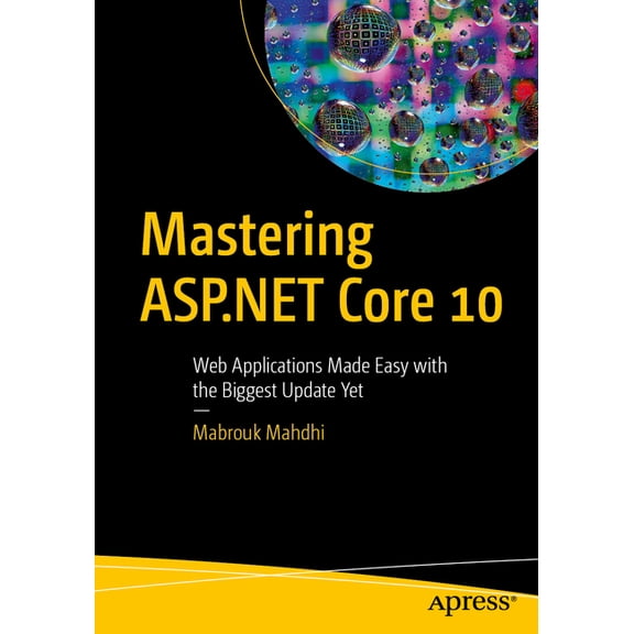 Mastering ASP.NET Core 10: Web Applications Made Easy with the Biggest Update Yet, (Paperback)