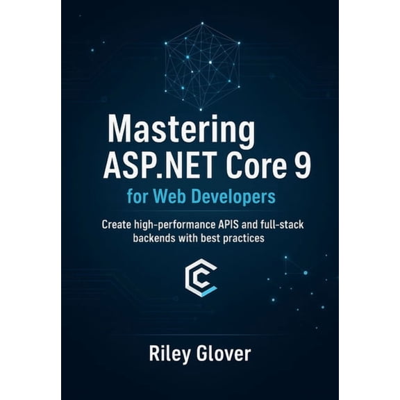 Mastering ASP.NET Core 9 for Web Developers: Create high-performance APIs and full-stack backends with best practices., (Paperback)