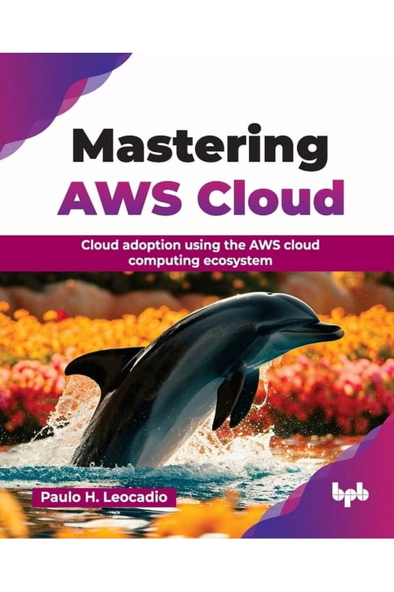 Mastering AWS Cloud: Cloud adoption using the AWS cloud computing ecosystem (English Edition), (Paperback)