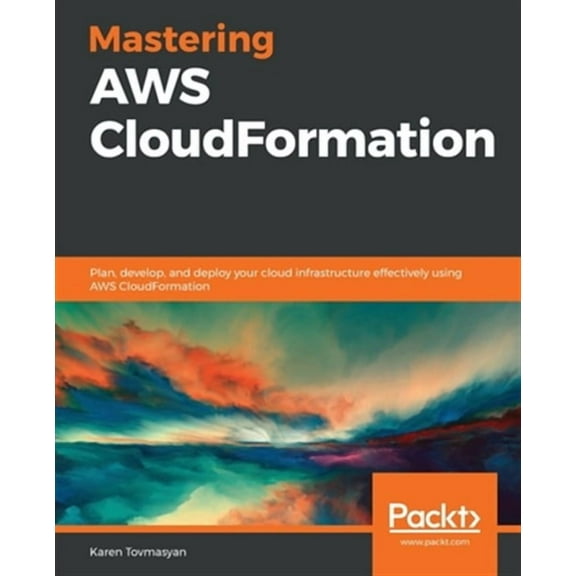 Mastering AWS CloudFormation: Plan, develop, and deploy your cloud infrastructure effectively using AWS CloudFormation (Paperback)