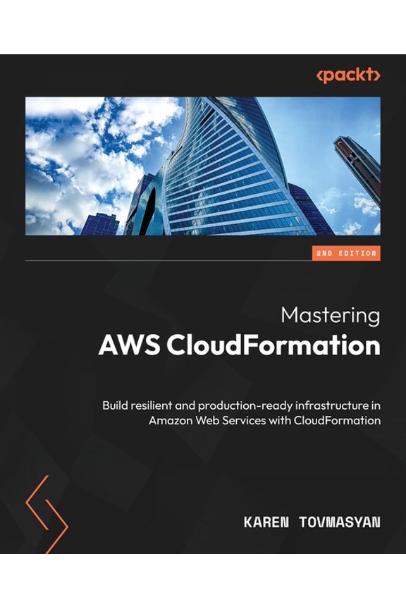 Mastering AWS CloudFormation - Second Edition: Build resilient and production-ready infrastructure in Amazon Web Service, (Paperback)