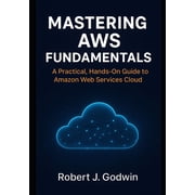 Mastering AWS fundamentals A practical hands-on guide to Amazon web services, Paperback