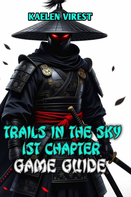 Mastering Action Games: The Ultimate Str Trails in the Sky 1st Chapter Game Guide: Master Every Quest, Combat System, and Secret in Liberl's Greatest Adventure, Book 19, (Paperback)
