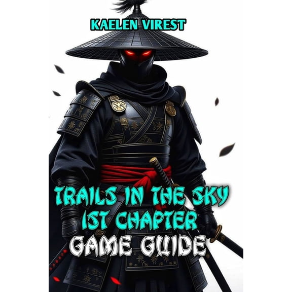 Mastering Action Games: The Ultimate Str Trails in the Sky 1st Chapter Game Guide: Master Every Quest, Combat System, and Secret in Liberl's Greatest Advent, Book 19, (Paperback)