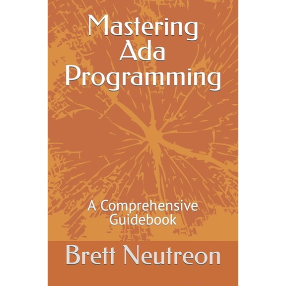 Mastering Ada Programming: A Comprehensive Guidebook (Paperback)