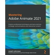 Mastering Adobe Animate 2021 Explore professional techniques and best practices to design vivid animations and interact, Paperback