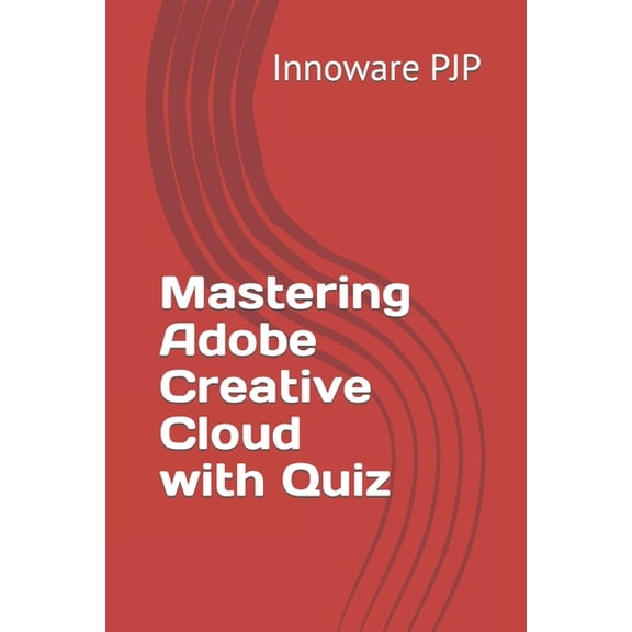 Mastering Adobe Creative Cloud with Quiz (Paperback)