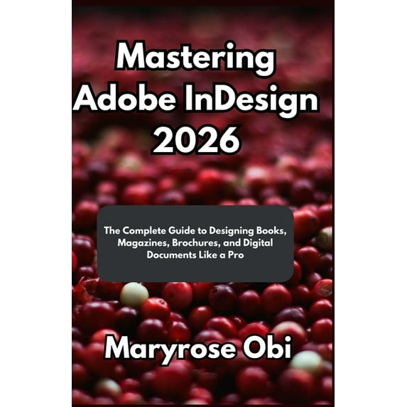 Mastering Adobe InDesign 2026: The Complete Guide to Designing Books ...