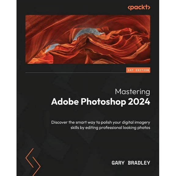 Mastering Adobe Photoshop 2024: Discover the smart way to polish your digital imagery skills by editing professional loo, (Paperback)
