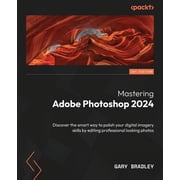 Mastering Adobe Photoshop 2024 Discover the smart way to polish your digital imagery skills by editing professional loo, Paperback