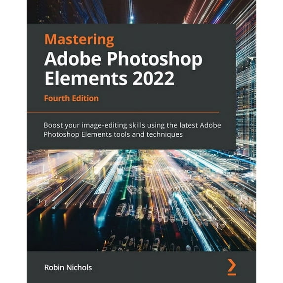 Mastering Adobe Photoshop Elements 2022 - Fourth Edition: Boost your image-editing skills using the latest Adobe Photosh, (Paperback)