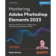 Mastering Adobe Photoshop Elements 2023 - Fifth Edition Bring out the best in your images using Photoshop Elements 2023, Paperback