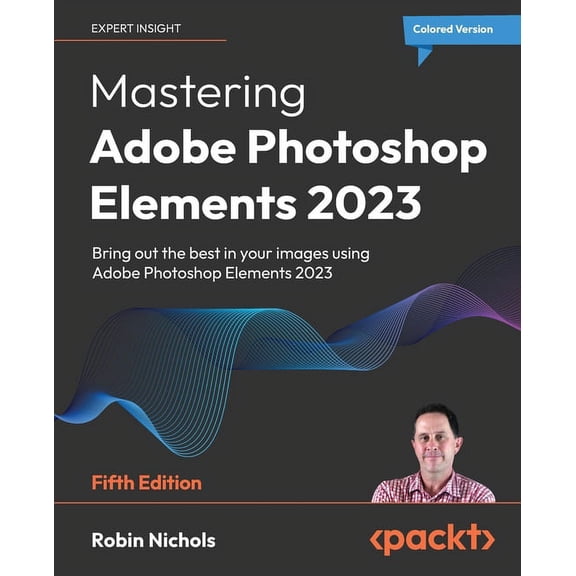 Mastering Adobe Photoshop Elements 2023 - Fifth Edition: Bring out the best in your images using Photoshop Elements 2023, (Paperback)