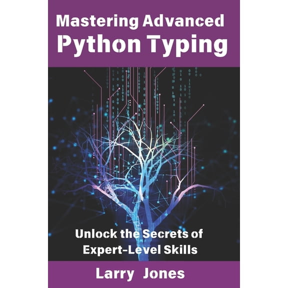Mastering Advanced Python Typing: Unlock the Secrets of Expert-Level Skills, (Paperback)