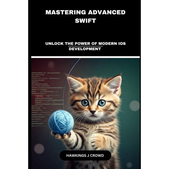 Mastering Advanced Swift: Unlock The Power Of Modern IOS Development, (Paperback)
