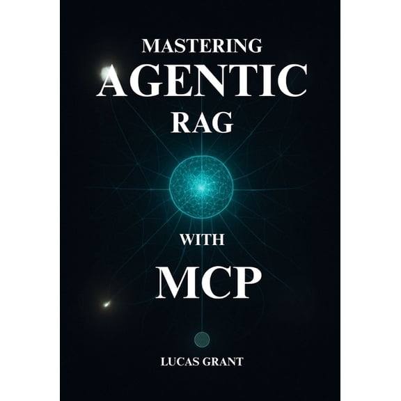 Mastering Agentic RAG: The Developer's Playbook for Designing and Deploying Advanced Multi-Agent AI Systems with MCP, (Paperback)