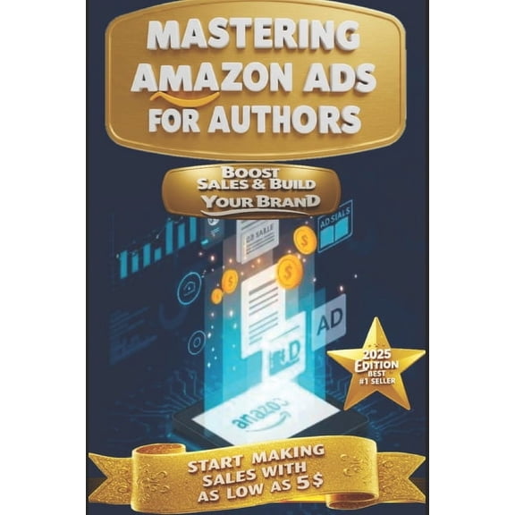 Mastering Amazon Ads for Authors: Boost Book Sales and Build Your Brand: A Complete Guide to Using Amazon Advertising to, (Paperback)