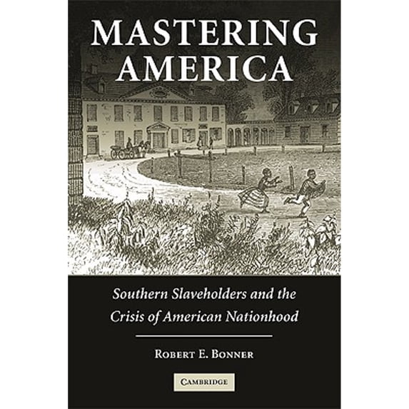 Pre-Owned Mastering America : Southern Slaveholders and the Crisis of American Nationhood (Paperback) 9780521541770