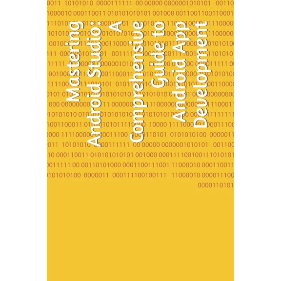 Mastering Android Studio: A Comprehensive Guide to Android App Development (Paperback)
