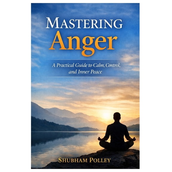 Mastering Anger: A Practical Guide to Calm, Control, and Inner Peace, (Paperback)