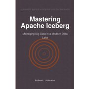 Mastering Apache Iceberg Managing Big Data in a Modern Data Lake, Paperback