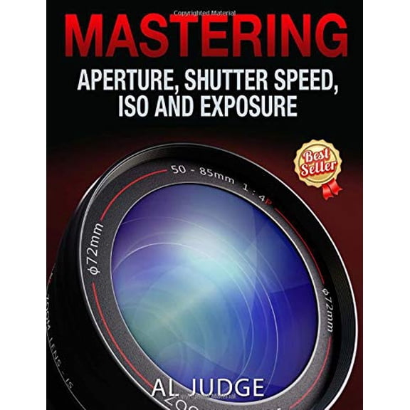 Pre-Owned Mastering Aperture, Shutter Speed, ISO and Exposure: How They Interact and Affect Each Other (Paperback) 1482314452 9781482314458