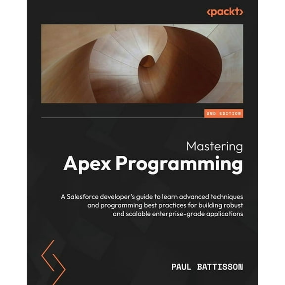 Mastering Apex Programming: A Salesforce developer's guide to learn advanced techniques and (Paperback) by Paul Battisson