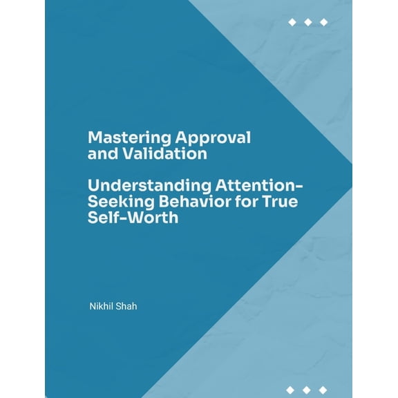Mastering Approval and Validation: Understanding Attention-Seeking Behavior for True Self-Worth, (Paperback)