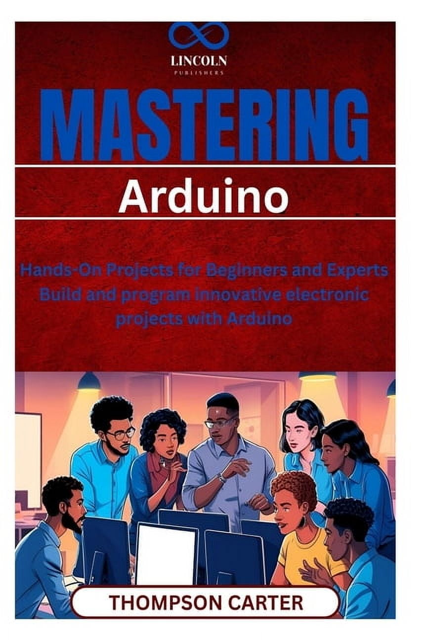 Arduino Projects Experts Mastering Arduino: Hands-On Projects for Beginners and Experts Build ...