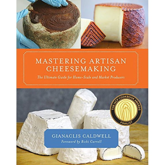 Pre-Owned Mastering Artisan Cheesemaking: The Ultimate Guide for Home-Scale and Market Producers