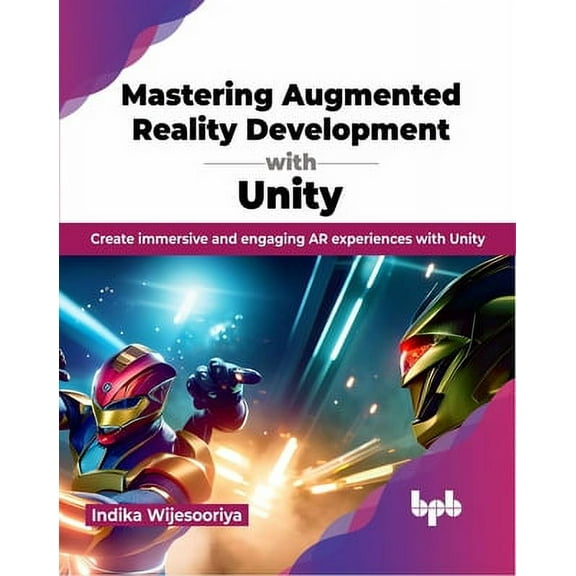 Mastering Augmented Reality Development with Unity: Create Immersive and Engaging AR Experiences with Unity (Paperback)