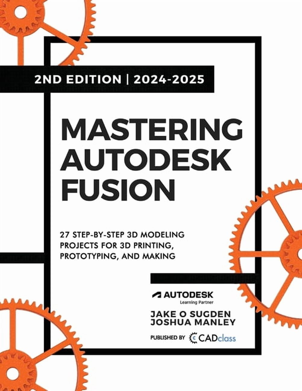 Mastering Autodesk Fusion 360 Edt.2 (2024-2025): 27 Step-By-Step Projects for Beginners in 3D Printing, Prototyping, and, (Paperback)