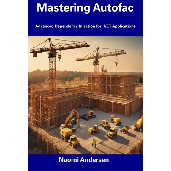Mastering Autofac: Advanced Dependency Injection for .NET Applications (Paperback) by Naomi Andersen