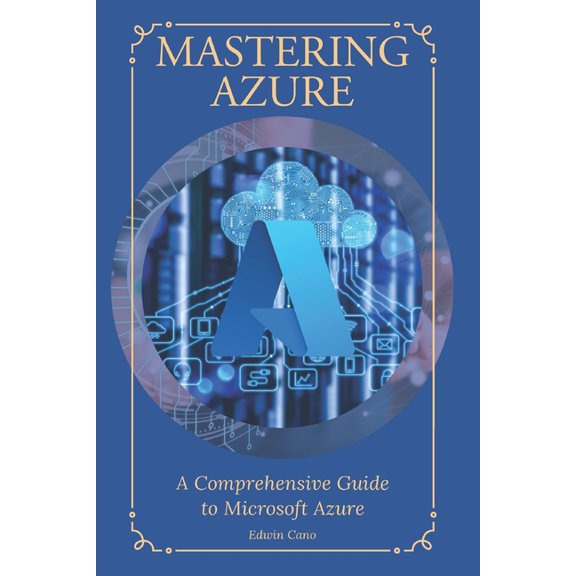 Mastering Azure: A Comprehensive Guide to Microsoft Azure, (Paperback)