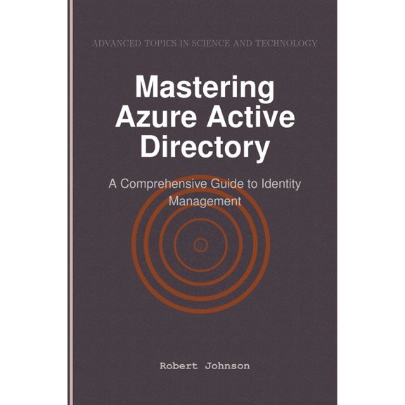 Mastering Azure Active Directory: A Comprehensive Guide to Identity Management, (Paperback)