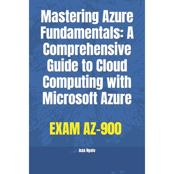 Mastering Azure Fundamentals: A Comprehensive Guide to Cloud Computing with Microsoft Azure, (Paperback)
