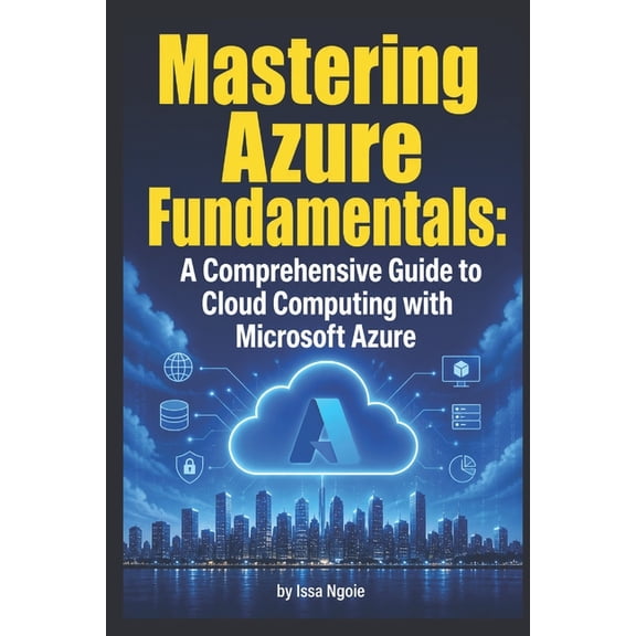 Mastering Azure Fundamentals: A Comprehensive Guide to Cloud Computing with Microsoft Azure, (Paperback)