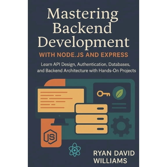 The Modern Developer Mastering Backend Development with Node.js and Express: Learn API Design, Authentication, Databases, and Backend Archite, (Paperback)