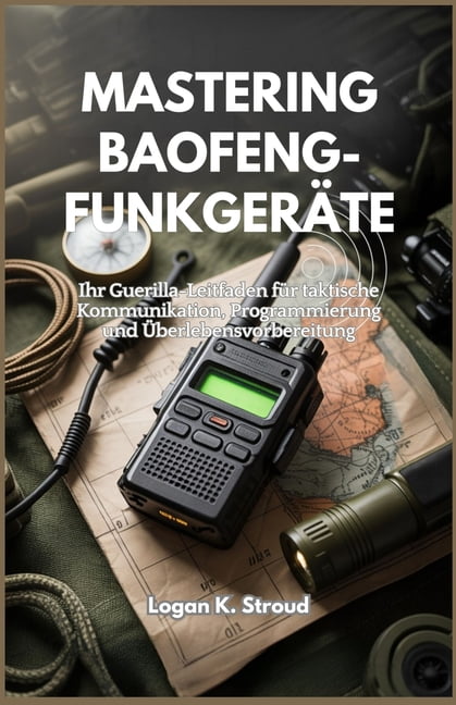 Mastering Baofeng-Funkgeräte: Ihr Guerilla-Leitfaden für taktische Kommunikation, Programmierung und Überlebensvorbereit, (Paperback)