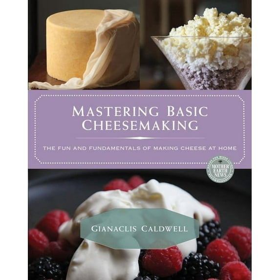 Mastering Basic Cheesemaking: The Fun and Fundamentals of Making Cheese at Home, (Paperback)