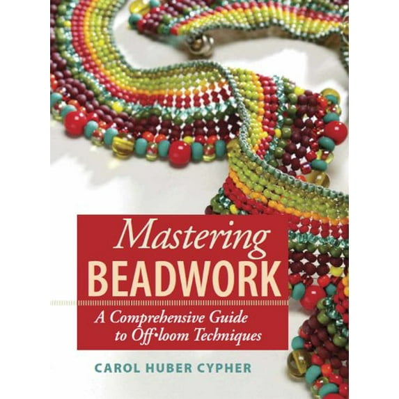 Pre-Owned Mastering Beadwork: A Comprehensive Guide to Off-Loom Techniques (Hardcover) 159668013X 9781596680135