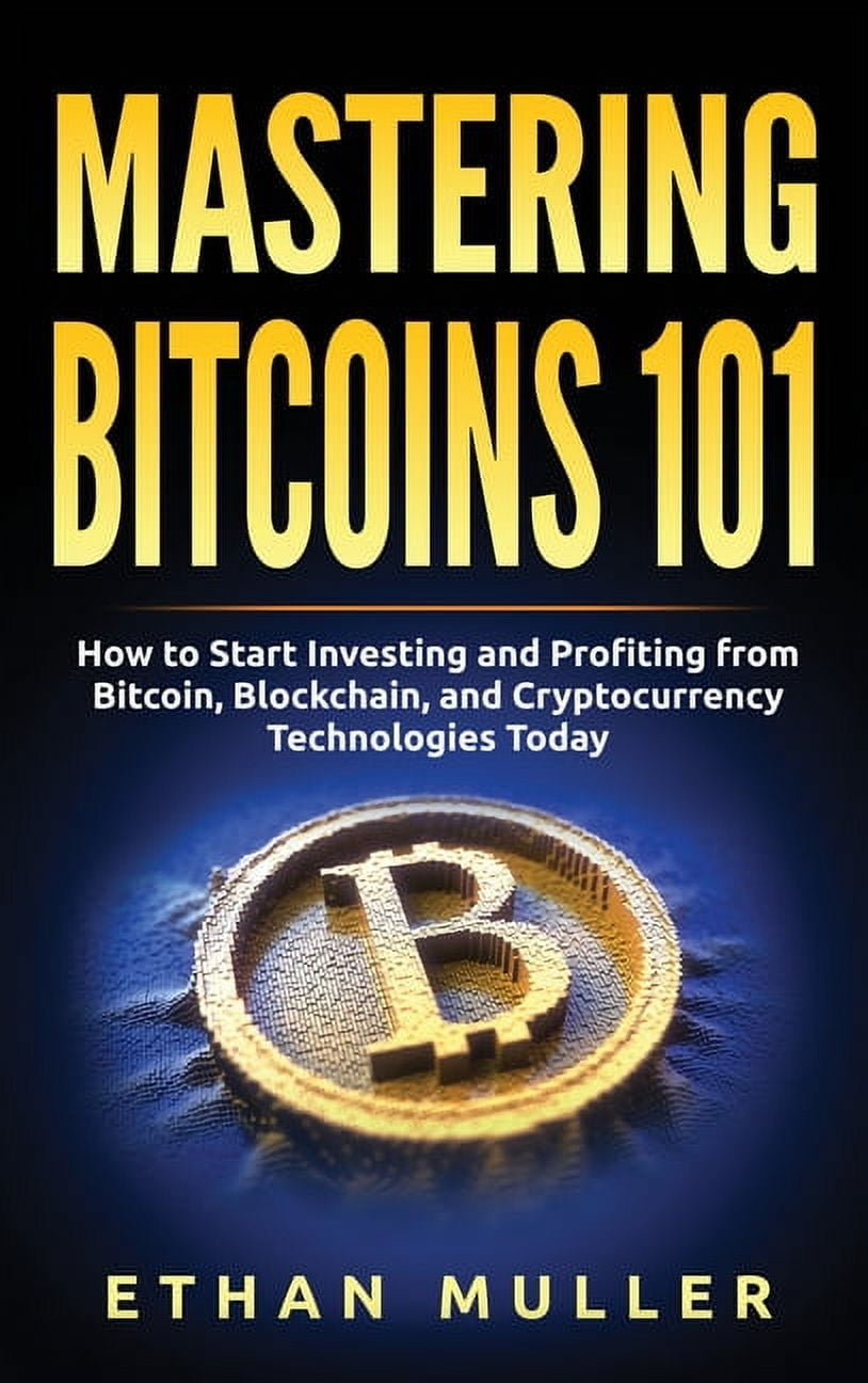 Mastering Bitcoin 101 : How to Start Investing and Profiting from Bitcoin,  Blockchain, and Cryptocurrency Technologies Today (Hardcover) - Walmart.com