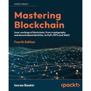Mastering Blockchain - Fourth Edition Inner workings of blockchain, from cryptography and decentralized identities, to DeFi, NFTs and Web3 Paperback
