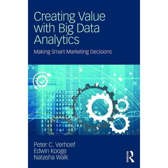 Mastering Business Analytics: Creating Value with Big Data Analytics : Making Smarter Marketing Decisions (Paperback)