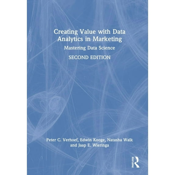 Mastering Business Analytics Creating Value with Data Analytics in Marketing: Mastering Data Science, (Hardcover)