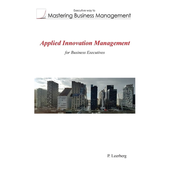 Mastering Business Management Applied Innovation Management for Business Executives, (Paperback)