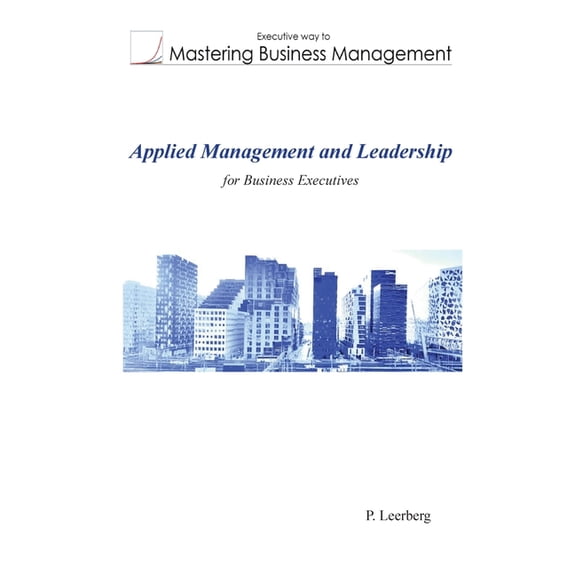 Mastering Business Management Applied Management and Leadership for Business Executives, (Paperback)