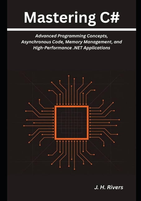 Mastering C#: Advanced Programming Concepts, Asynchronous Code, Memory Management, and High-Performance .NET Application, (Paperback)